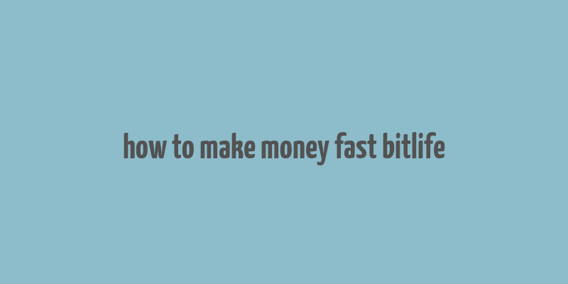 how to make money fast bitlife