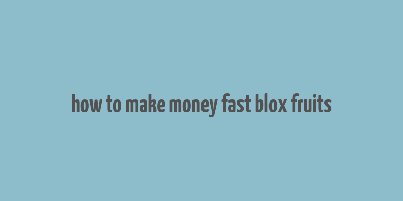 how to make money fast blox fruits