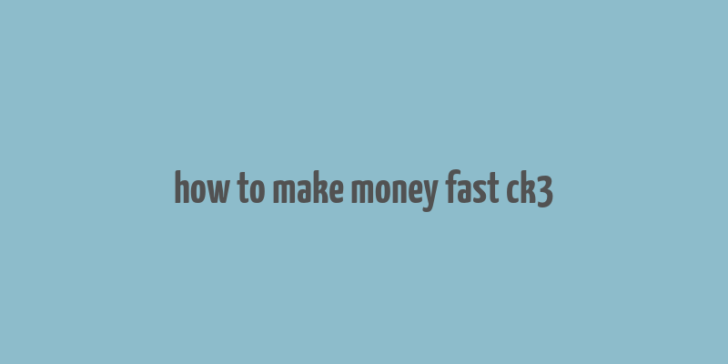 how to make money fast ck3