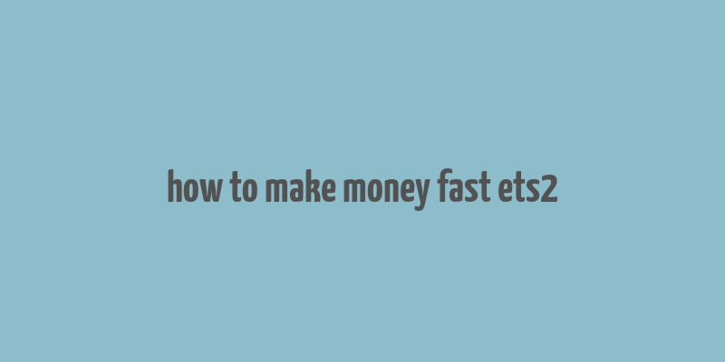 how to make money fast ets2