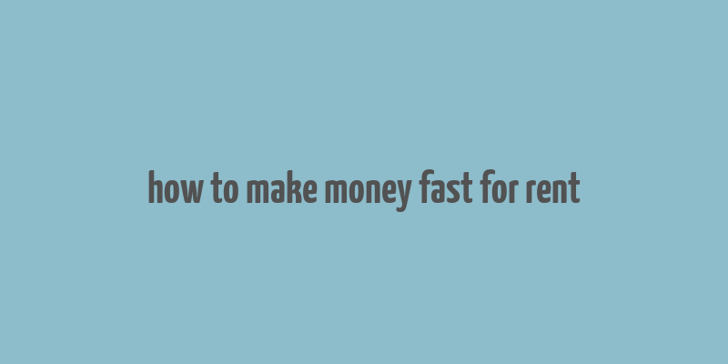 how to make money fast for rent