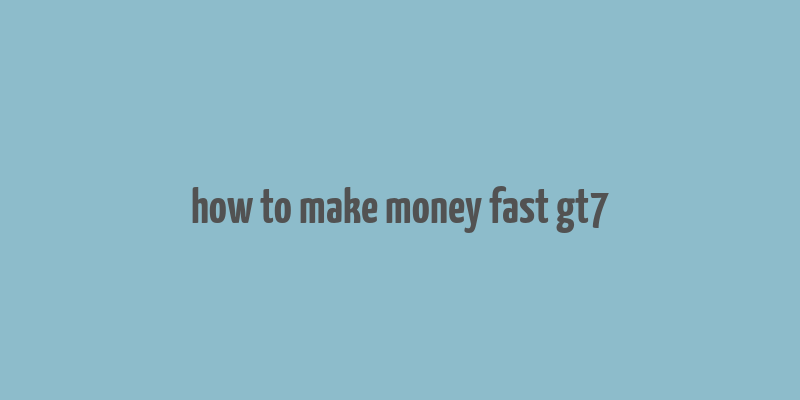 how to make money fast gt7