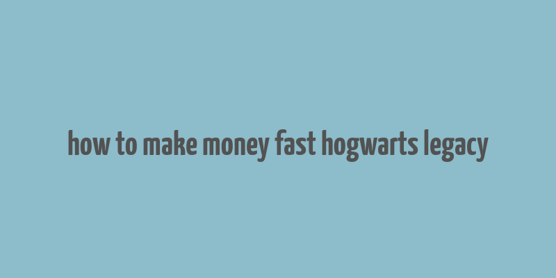 how to make money fast hogwarts legacy