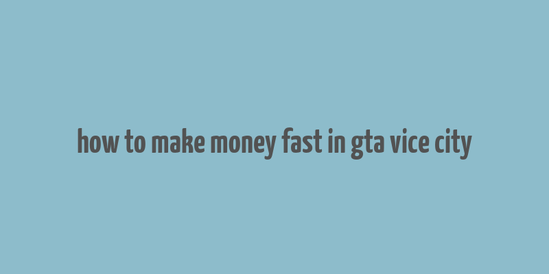 how to make money fast in gta vice city