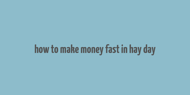 how to make money fast in hay day