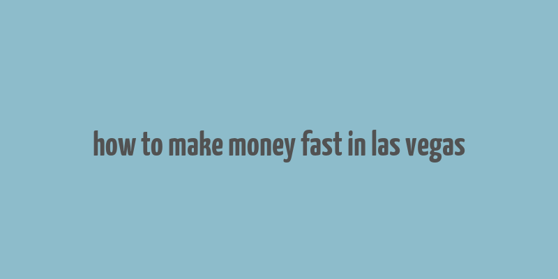 how to make money fast in las vegas