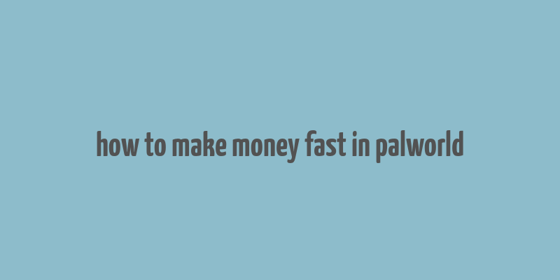 how to make money fast in palworld