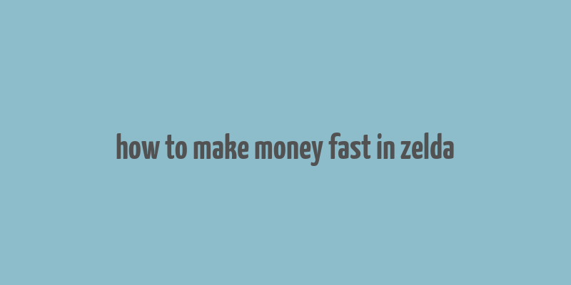 how to make money fast in zelda