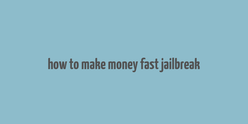 how to make money fast jailbreak