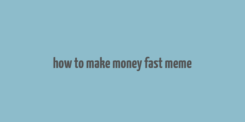 how to make money fast meme