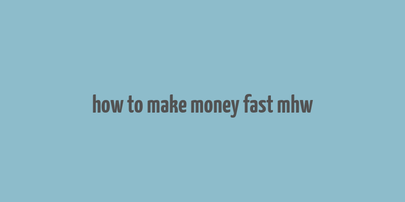 how to make money fast mhw