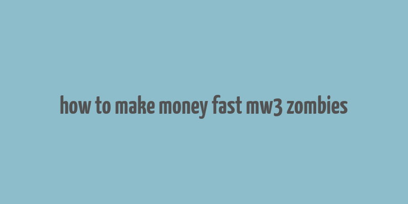 how to make money fast mw3 zombies