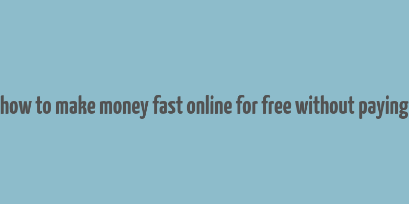 how to make money fast online for free without paying