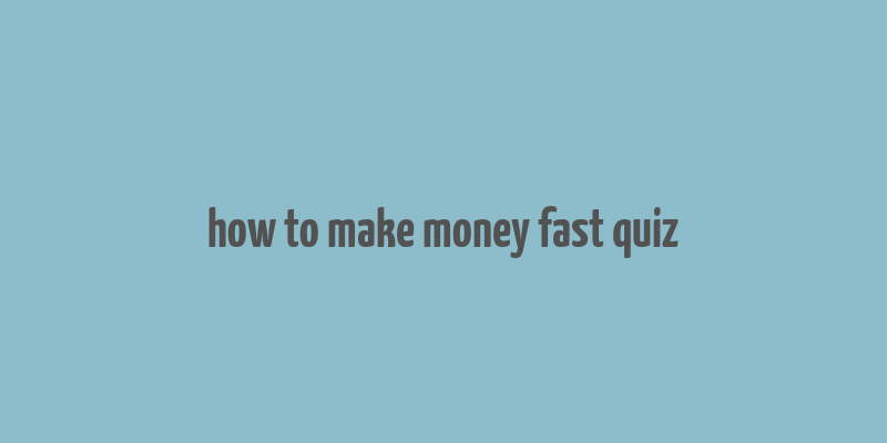 how to make money fast quiz