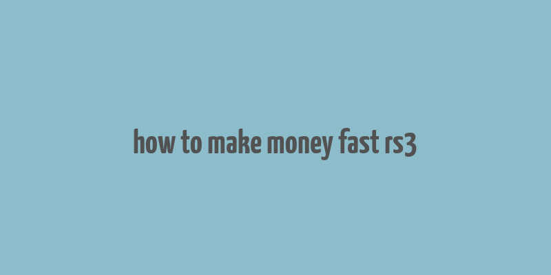 how to make money fast rs3