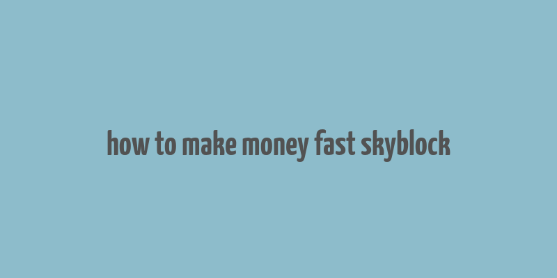 how to make money fast skyblock