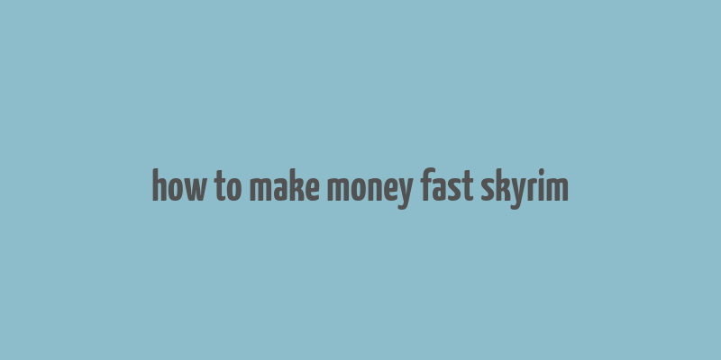 how to make money fast skyrim