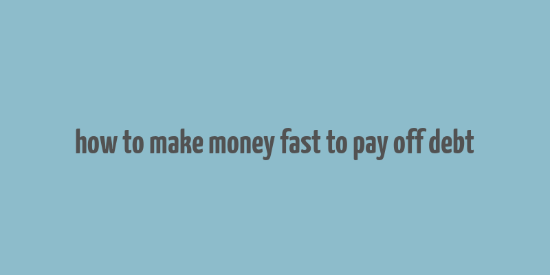 how to make money fast to pay off debt