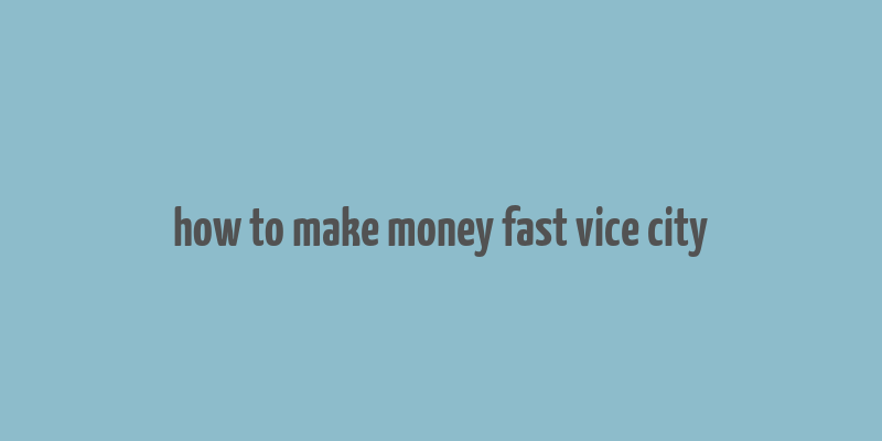 how to make money fast vice city