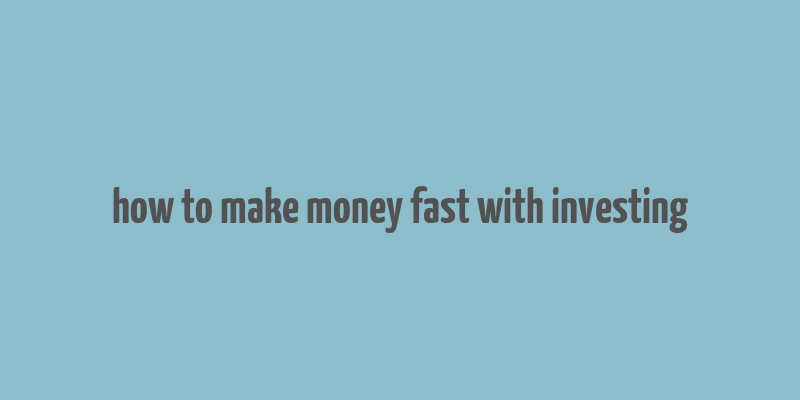 how to make money fast with investing