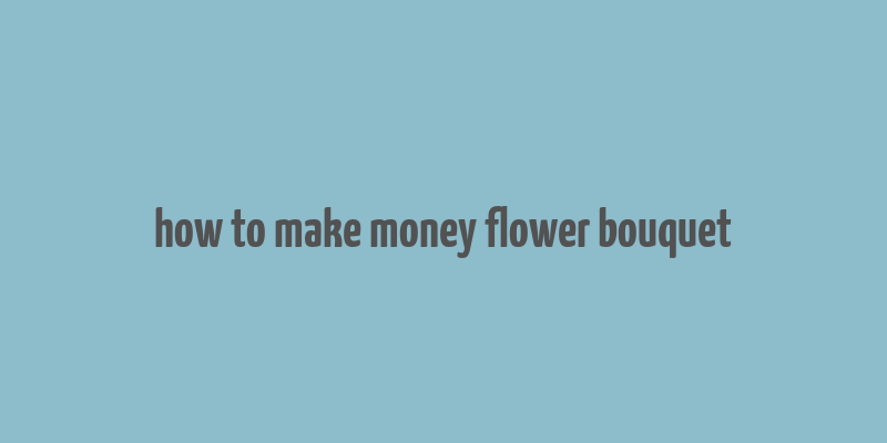 how to make money flower bouquet