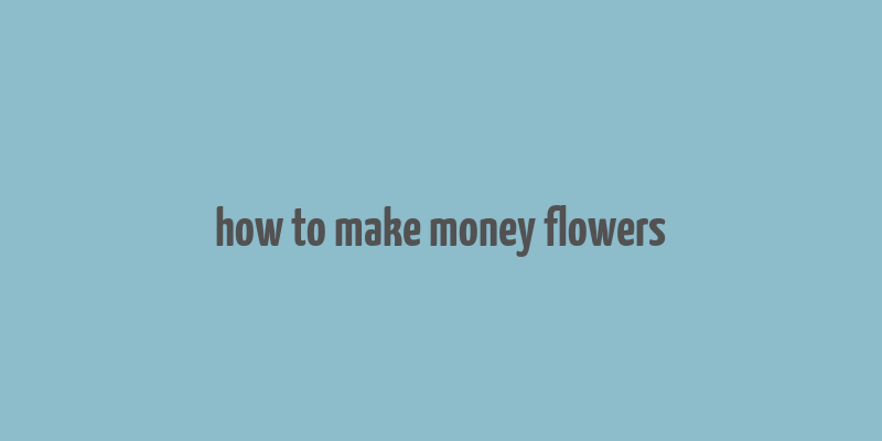 how to make money flowers