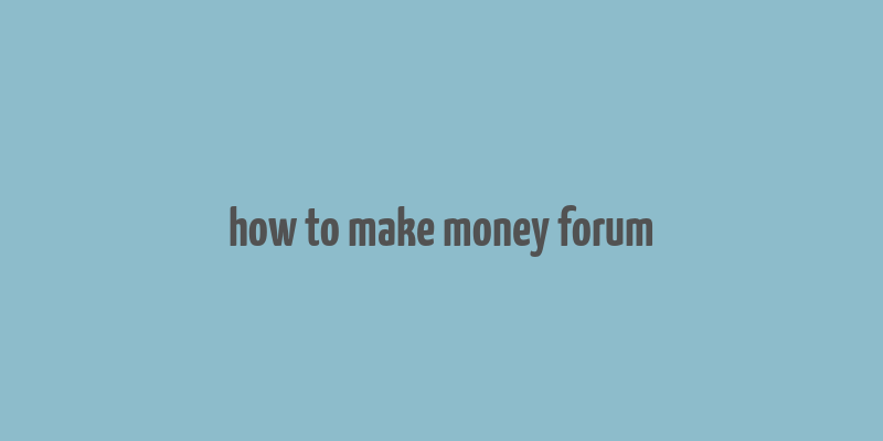 how to make money forum