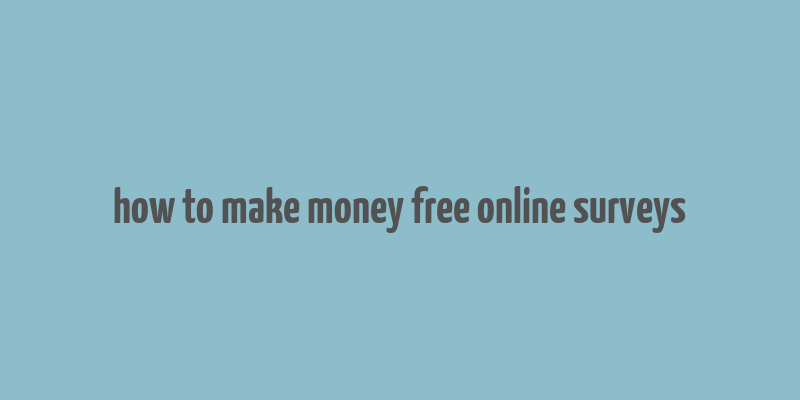 how to make money free online surveys