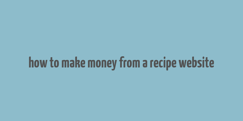 how to make money from a recipe website