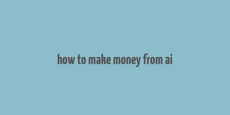 how to make money from ai