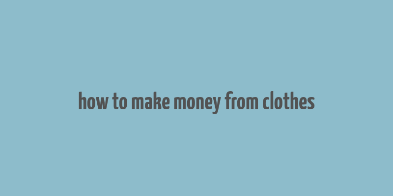 how to make money from clothes