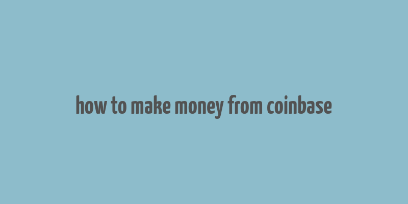 how to make money from coinbase