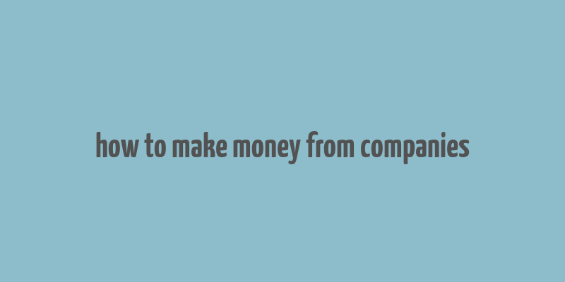 how to make money from companies