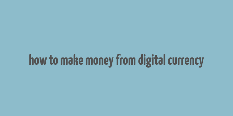 how to make money from digital currency