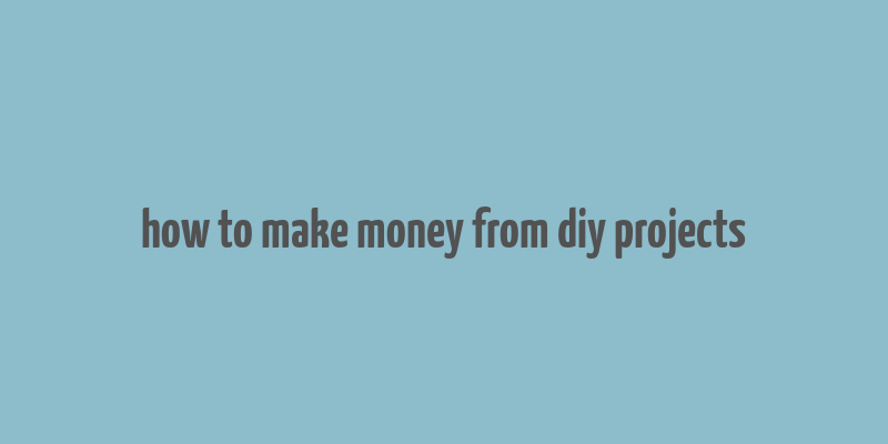 how to make money from diy projects