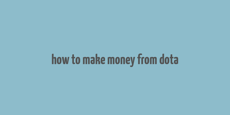 how to make money from dota