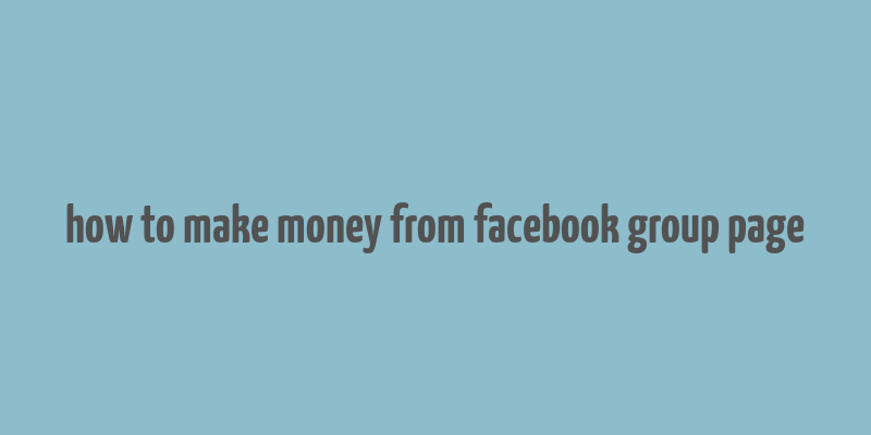 how to make money from facebook group page