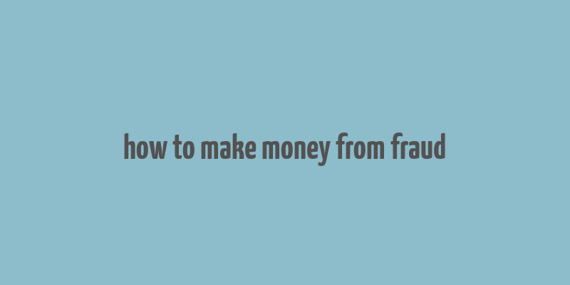 how to make money from fraud