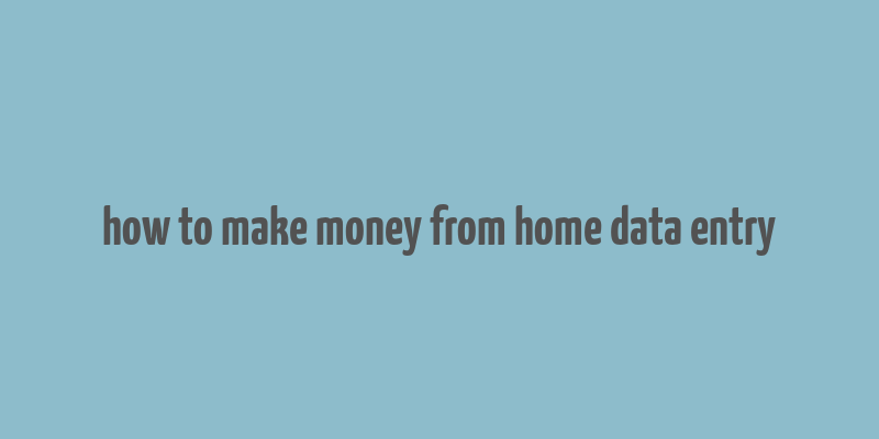 how to make money from home data entry