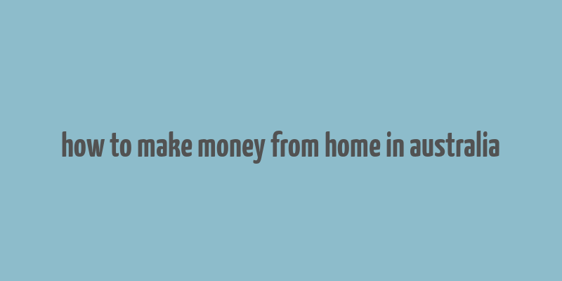 how to make money from home in australia