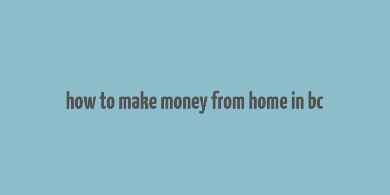 how to make money from home in bc