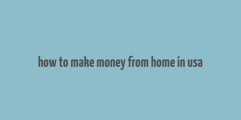 how to make money from home in usa