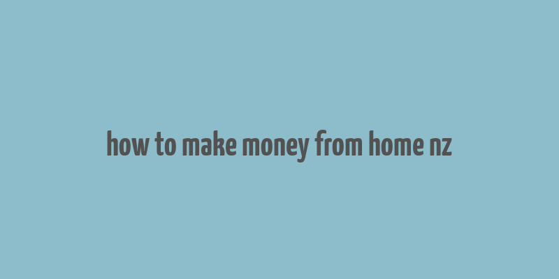 how to make money from home nz