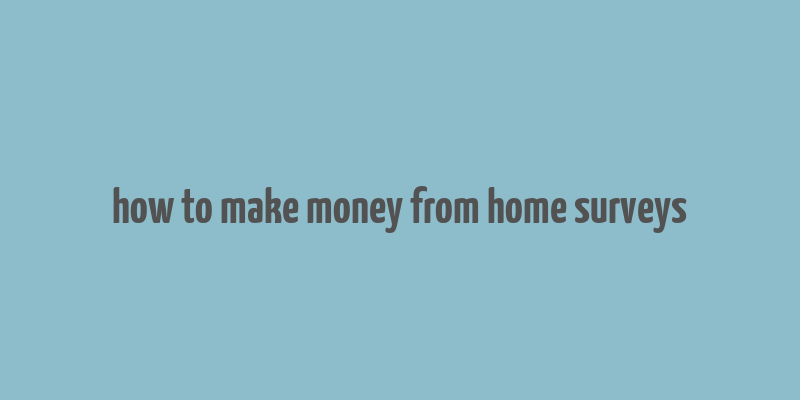 how to make money from home surveys