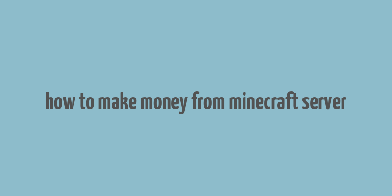 how to make money from minecraft server