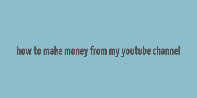 how to make money from my youtube channel