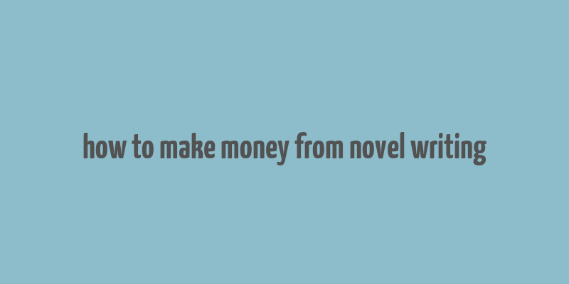 how to make money from novel writing