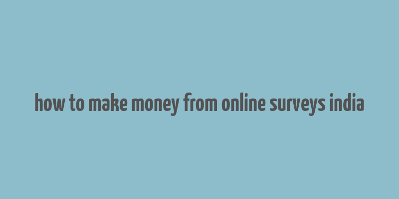 how to make money from online surveys india