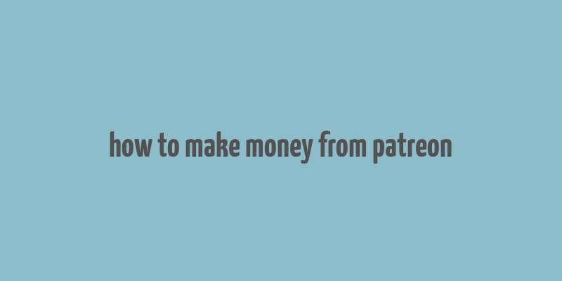 how to make money from patreon