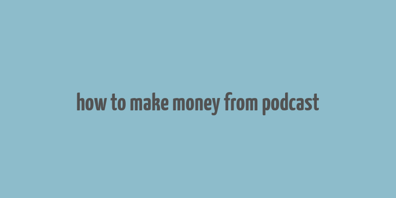 how to make money from podcast